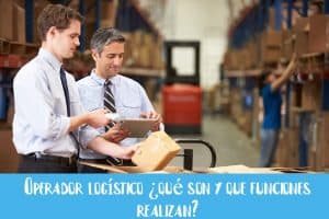 Operador logístico ¿qué son y que funciones realizan?
